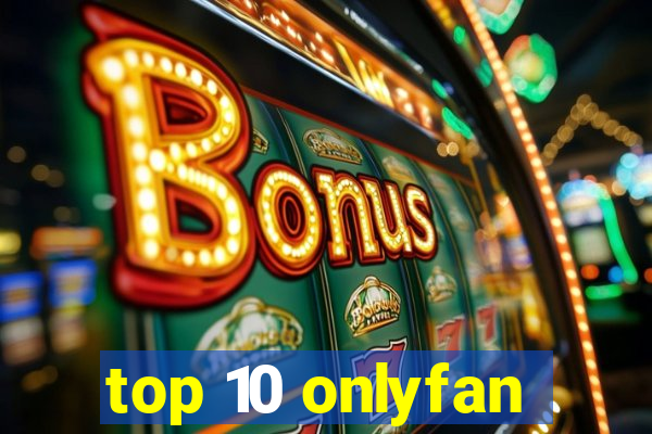 top 10 onlyfan