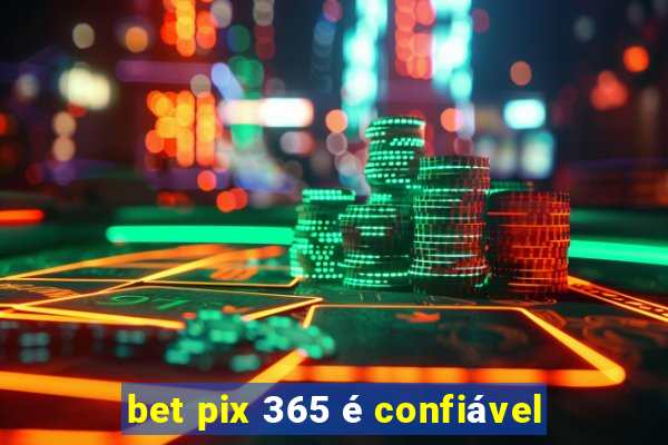 bet pix 365 é confiável