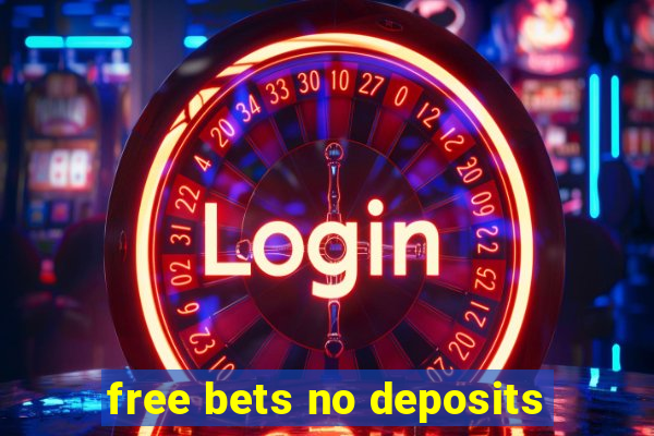 free bets no deposits