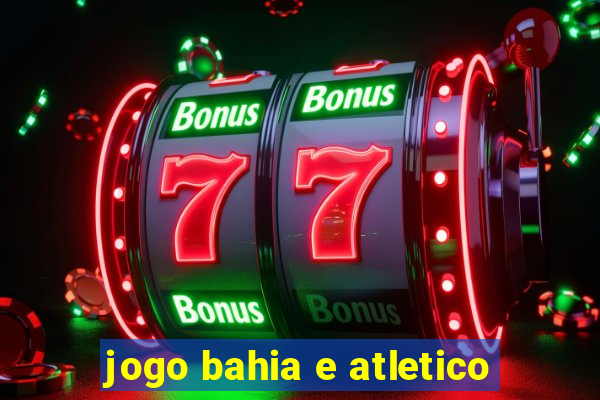 jogo bahia e atletico