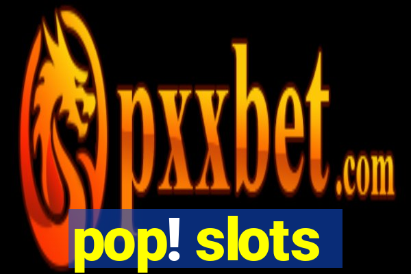 pop! slots