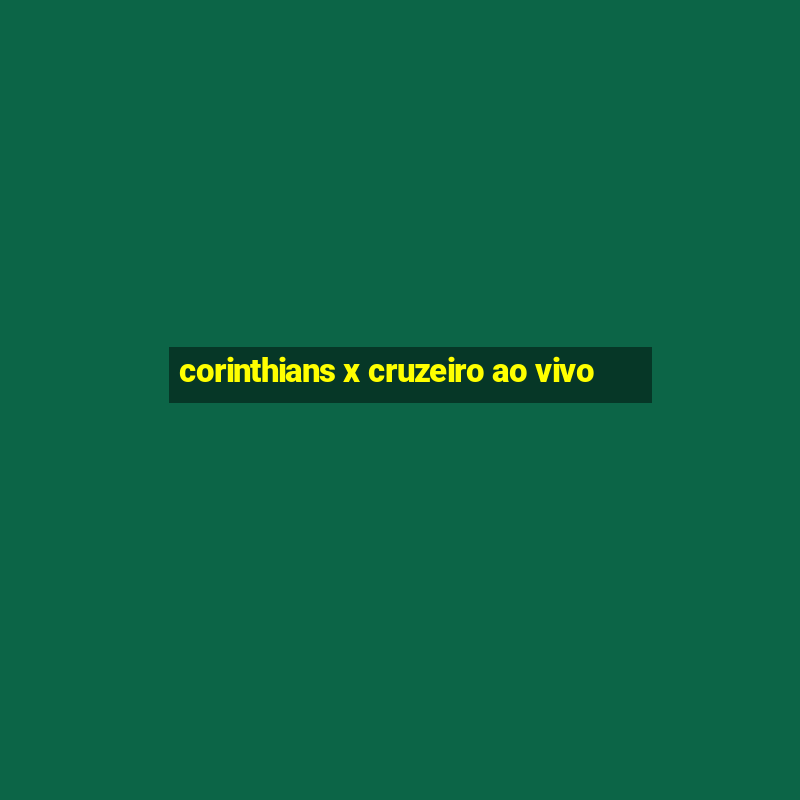 corinthians x cruzeiro ao vivo