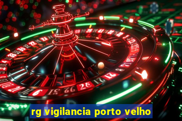 rg vigilancia porto velho