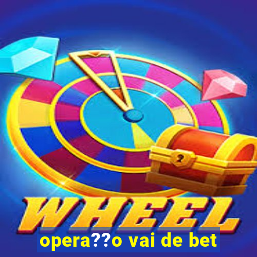 opera??o vai de bet