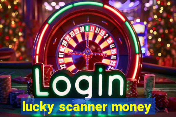 lucky scanner money