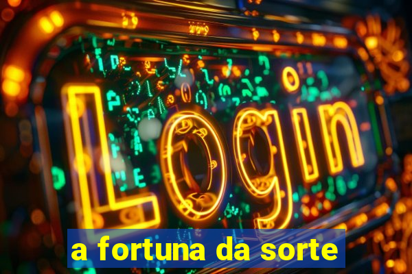 a fortuna da sorte