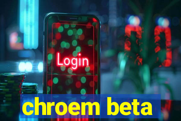 chroem beta