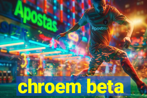 chroem beta