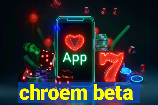 chroem beta