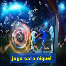 jogo ca莽a niquel