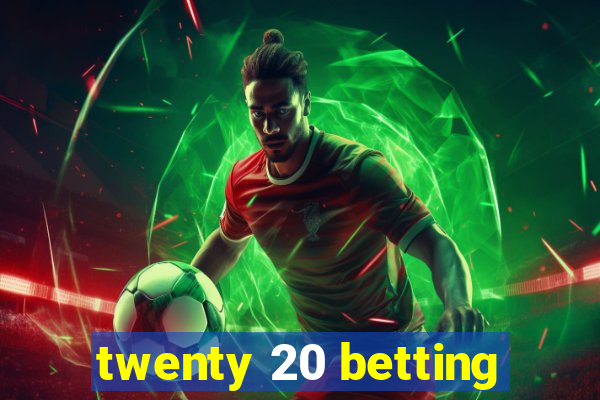 twenty 20 betting