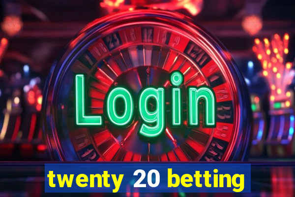 twenty 20 betting