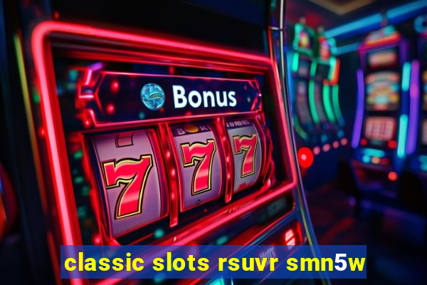 classic slots rsuvr smn5w