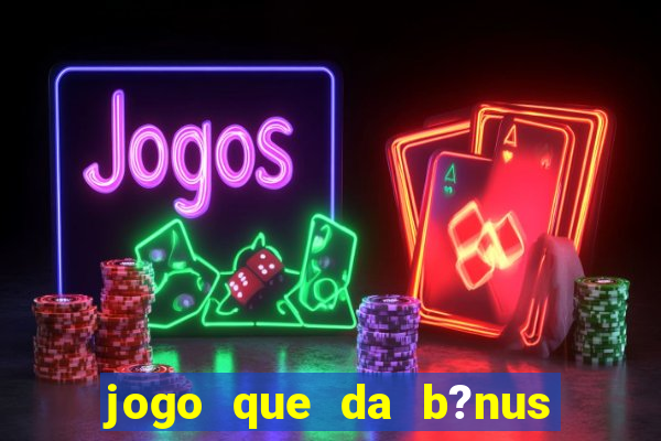 jogo que da b?nus no cadastro