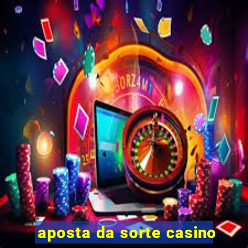 aposta da sorte casino