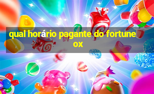 qual horário pagante do fortune ox