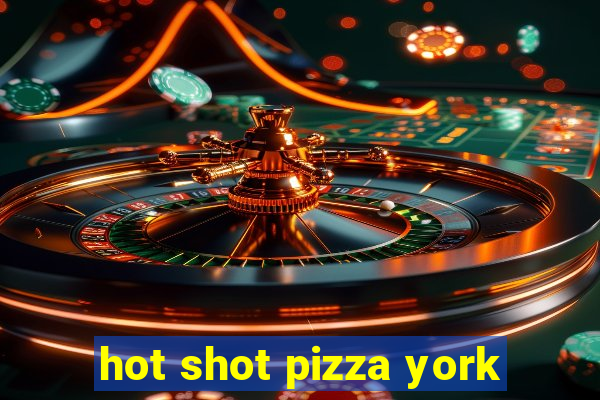 hot shot pizza york