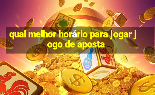 qual melhor horário para jogar jogo de aposta