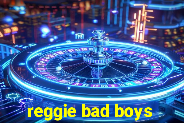 reggie bad boys