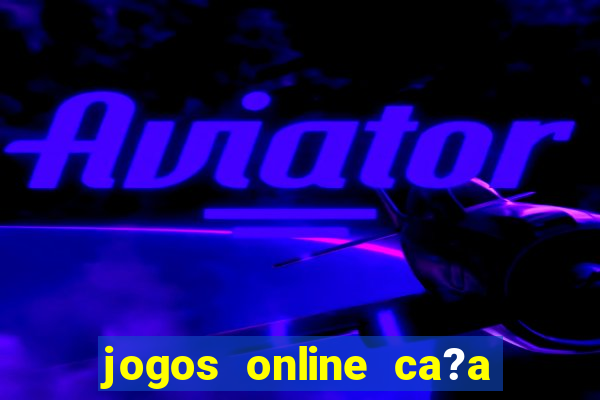 jogos online ca?a níquel valendo dinheiro