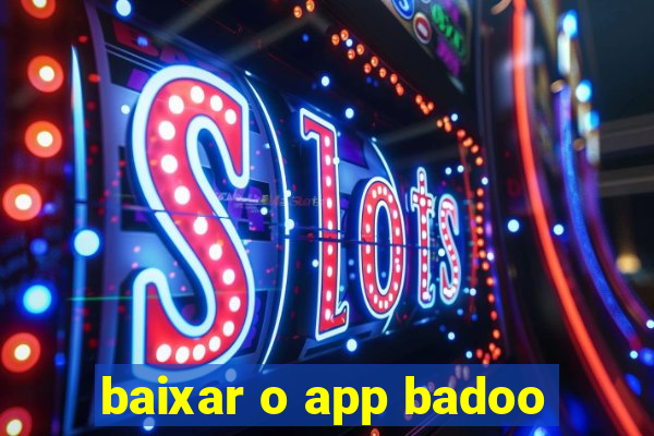 baixar o app badoo