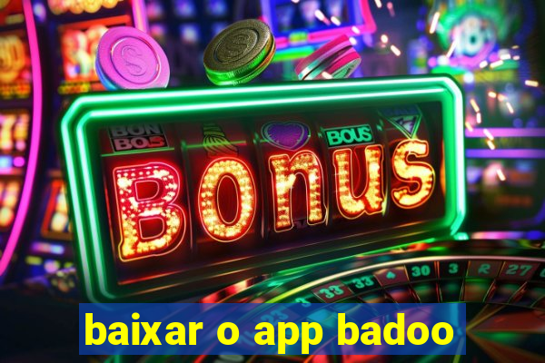 baixar o app badoo