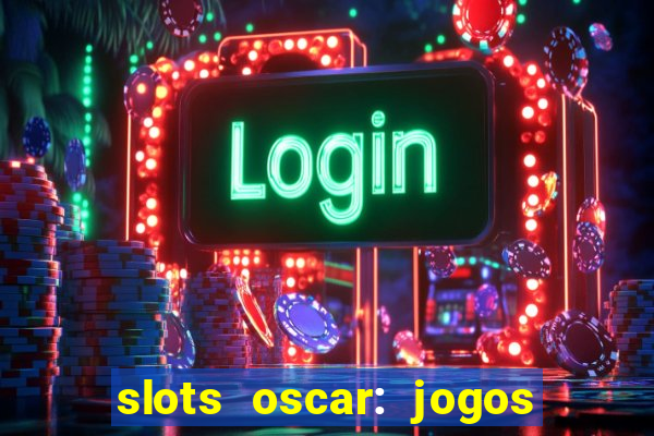 slots oscar: jogos de casino