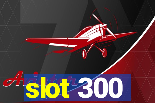 slot 300