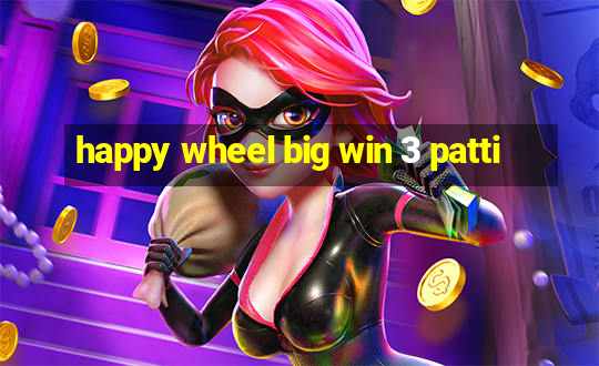 happy wheel big win 3 patti