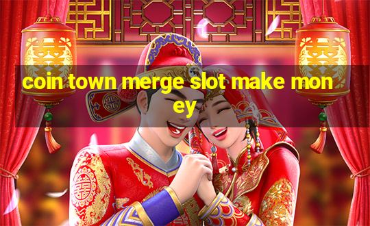 coin town merge slot make money