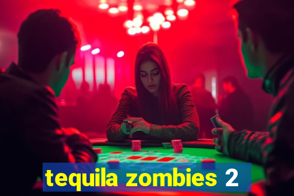 tequila zombies 2