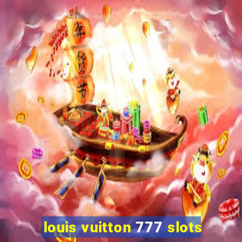 louis vuitton 777 slots