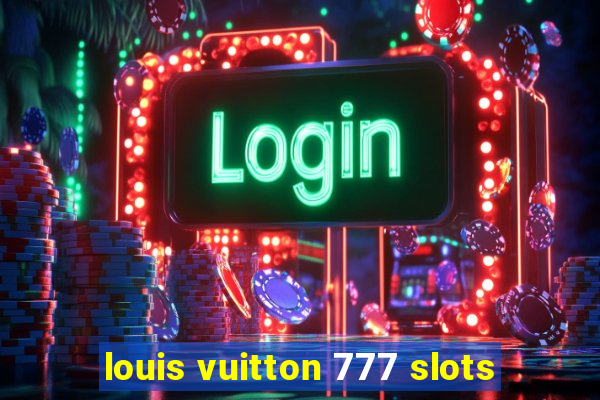 louis vuitton 777 slots