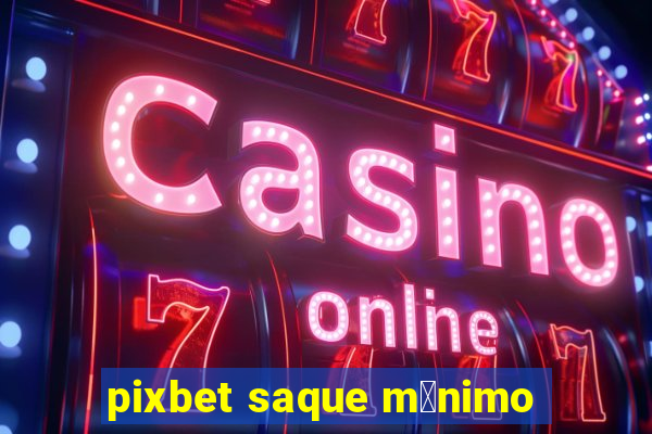 pixbet saque m铆nimo