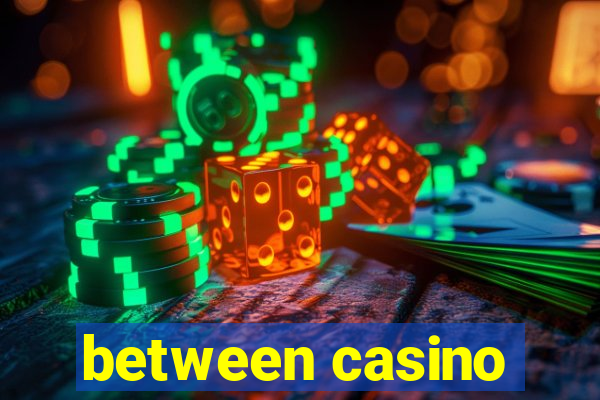 between casino