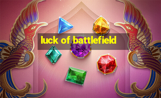 luck of battlefield