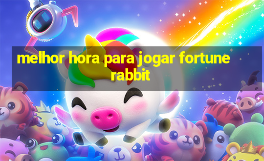 melhor hora para jogar fortune rabbit