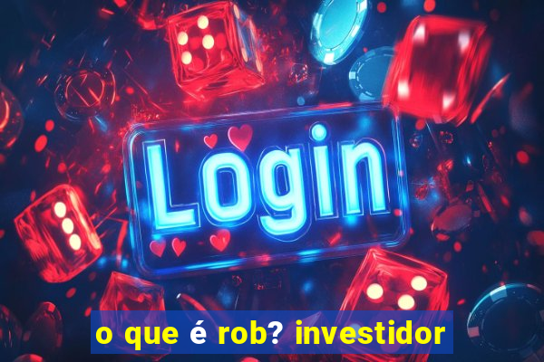 o que é rob? investidor