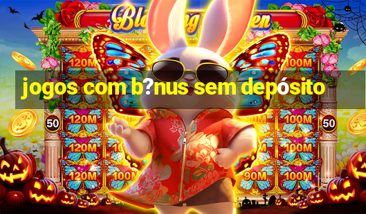 jogos com b?nus sem depósito