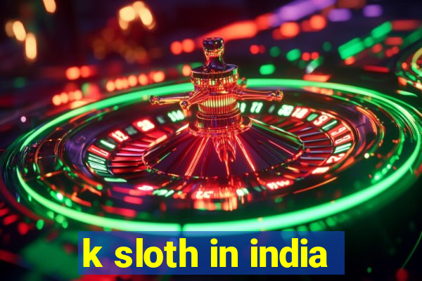 k sloth in india