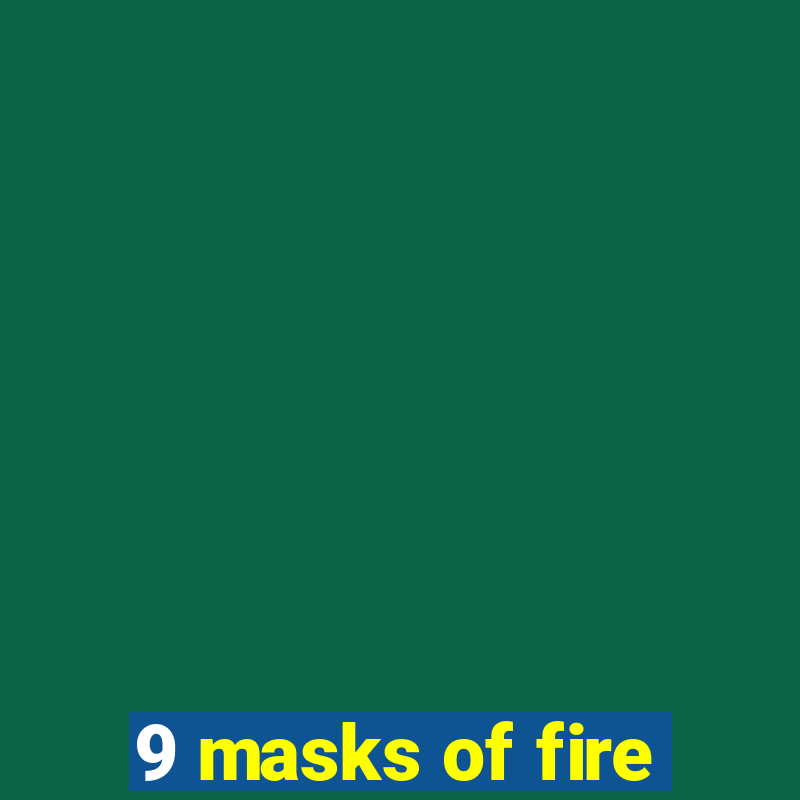 9 masks of fire