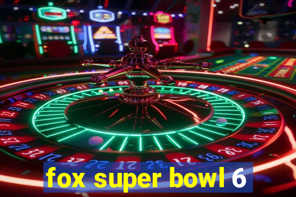 fox super bowl 6