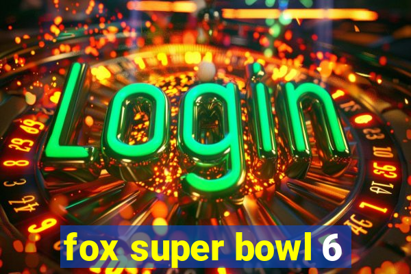 fox super bowl 6