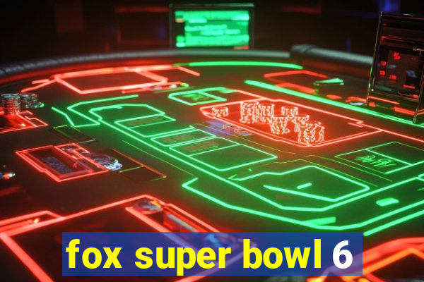 fox super bowl 6