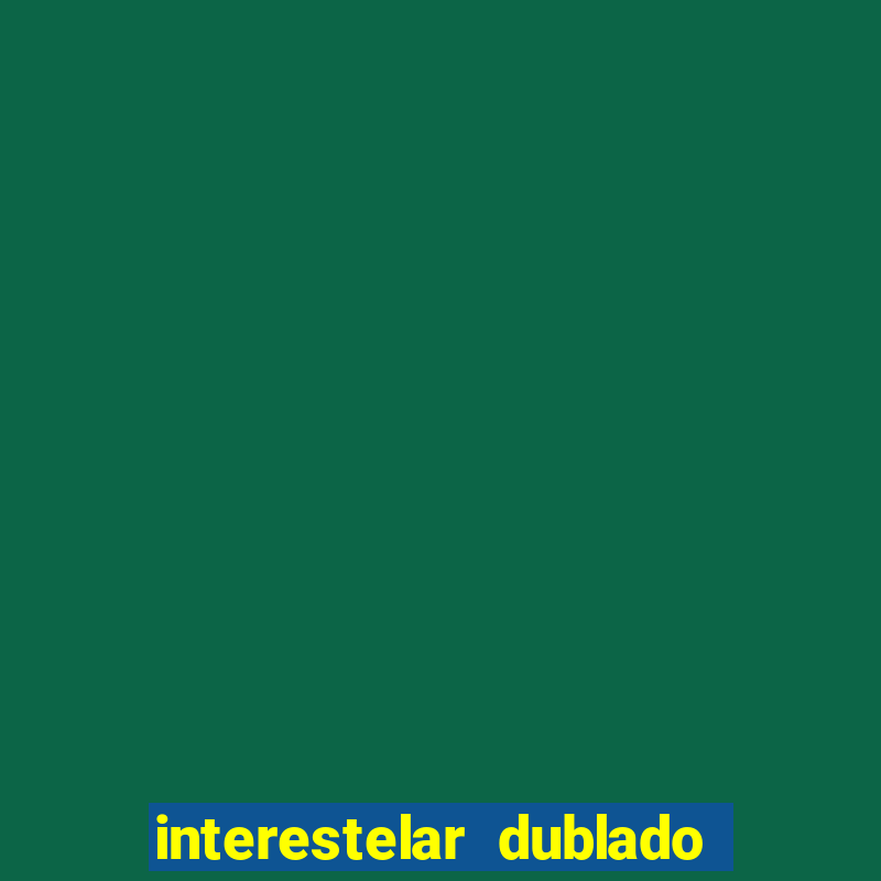 interestelar dublado 4k interestelar filme completo dublado 4k