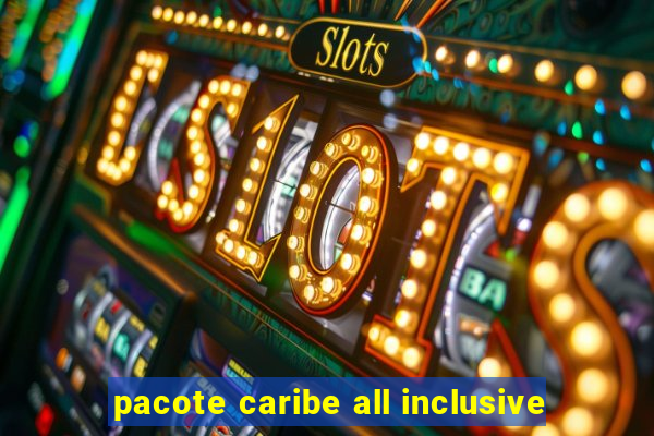 pacote caribe all inclusive