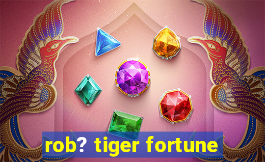 rob? tiger fortune