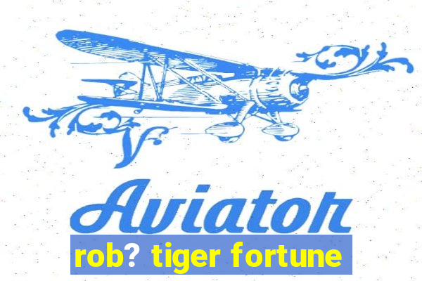 rob? tiger fortune