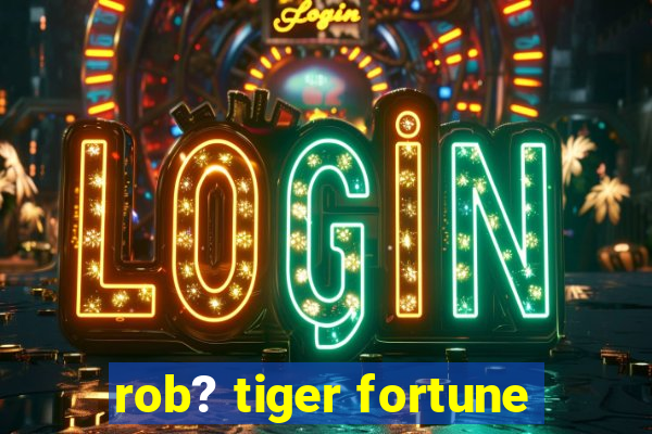 rob? tiger fortune