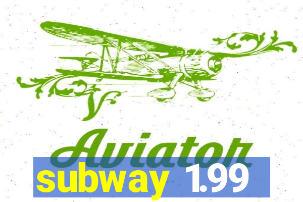 subway 1.99